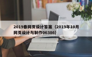 黄石2019春网页设计答案（2019年10月网页设计与制作06386）