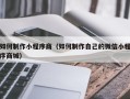 黄石如何制作小程序商（如何制作自己的微信小程序商城）